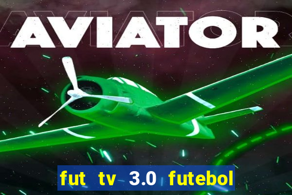 fut tv 3.0 futebol ao vivo